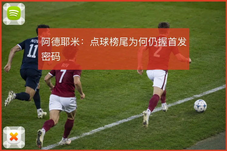 阿德耶米:点球榜尾为何仍握首发密码