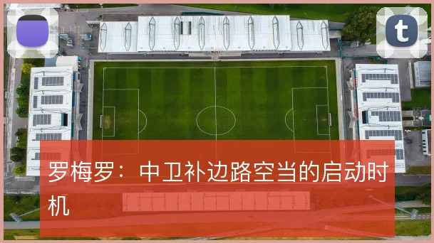 罗梅罗:中卫补边路空当的启动时机