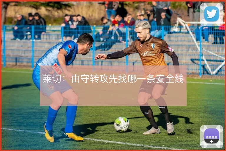 莱切：由守转攻先找哪一条安全线